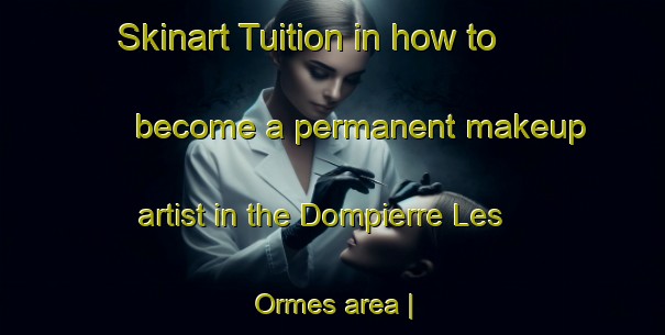 Skinart Tuition in how to become a permanent makeup artist in the Dompierre Les Ormes area | PermanentmakeupTraining | PermanentmakeupClasses | SkinartTraining-France